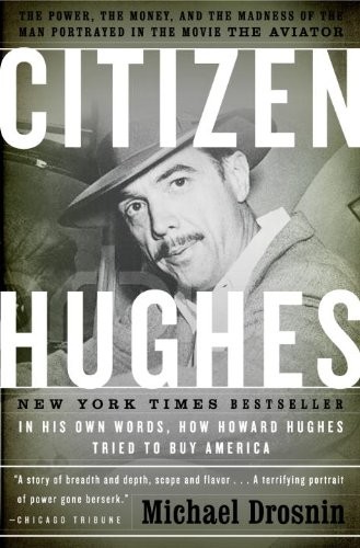 Citizen Hughes: The Power, the Money and the Madness of the Man Portrayed in the Movie THE AVIATOR